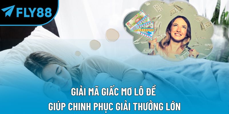 Giải mã giấc mơ lô đề  giúp chinh phục giải thưởng lớn
